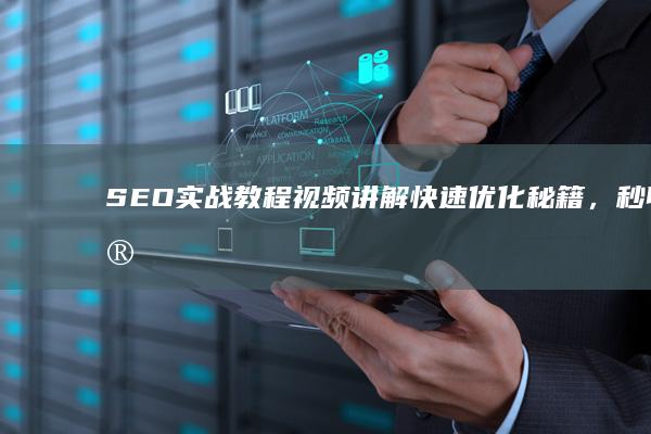 SEO实战教程：视频讲解快速优化秘籍，秒收实战技巧