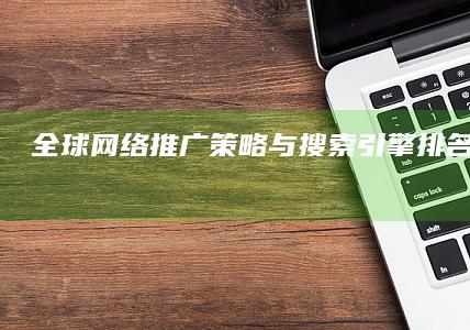 全球网络推广策略与搜索引擎排名优化指南